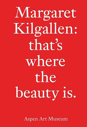 Margaret Kilgallen: that's where the beauty is. by Heidi Zuckerman