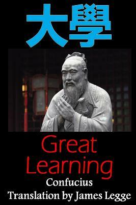 Great Learning: Bilingual Edition, English and Chinese: A Confucian Classic of Ancient Chinese Literature by Confucius