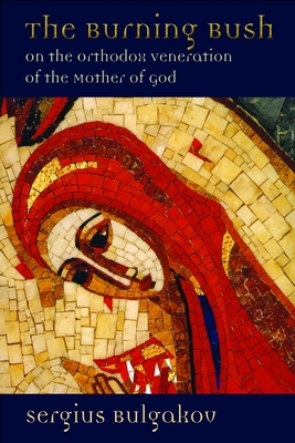 The Burning Bush: On the Orthodox Veneration of the Mother of God by Sergius Bulgakov