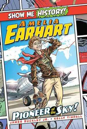 Amelia Earhart: Pioneer of the Sky! by John Roshell, James Buckley Jr., Kelly Tindall