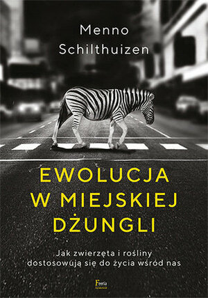 Ewolucja w miejskiej dżungli. Jak zwierzęta i rośliny dostosowują się do życia wśród nas by Jerzy Wołk-Łaniewski, Menno Schilthuizen