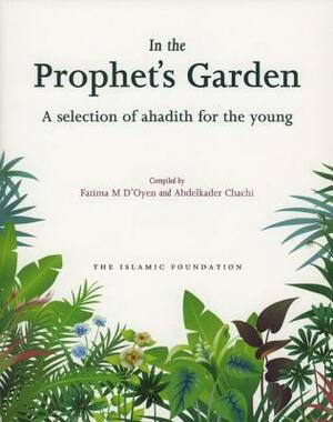 In the Prophet's Garden: A Selection of Ahadith for the Young by Abdelkader Chachi, Fatima D'Oyen