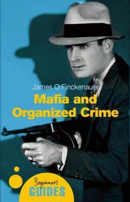 Mafia and Organized Crime: A Beginner's Guide by James O. Finckenauer