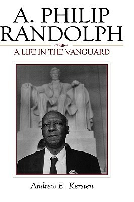 A. Philip Randolph: A Life in the Vanguard by Andrew E. Kersten