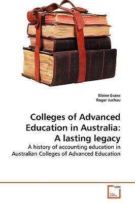 Colleges of Advanced Education in Australia: A Lasting Legacy by Elaine Evans