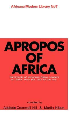 Apropos of Africa: Sentiments of Negro American Leaders on Africa from the 1800s to the 1950s by Martin Kilson, A. Cromwell Hill