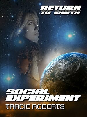 Social Experiment (Return to Earth) by Tracie Roberts