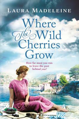 Where the Wild Cherries Grow: A Novel of the South of France by Laura Madeleine