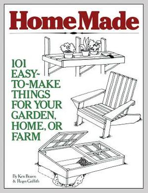 Homemade: 101 Easy-To-Make Things for Your Garden, Home, or Farm by Ken Braren, Roger Griffith