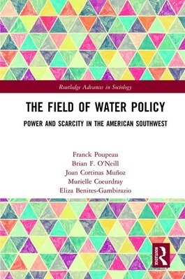 The Field of Water Policy: Power and Scarcity in the American Southwest by Franck Poupeau, Brian F. O'Neill, Joan Cortinas Muñoz