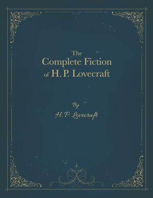 The Complete Fiction of H. P. Lovecraft by H.P. Lovecraft