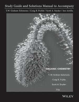Student Study Guide and Student Solutions Manual to Accompany Organic Chemistry 11E by T. W. Graham Solomons, Scott A. Snyder, Craig B. Fryhle
