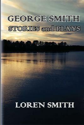 George Smith Stories and Plays by Loren Smith