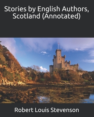 Stories by English Authors, Scotland (Annotated) by Robert Louis Stevenson