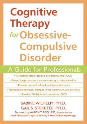 Cognitive Therapy for Obsessive-Compulsive Disorder: A Guide for Professionals by Sabine Wilhelm, Gail Steketee