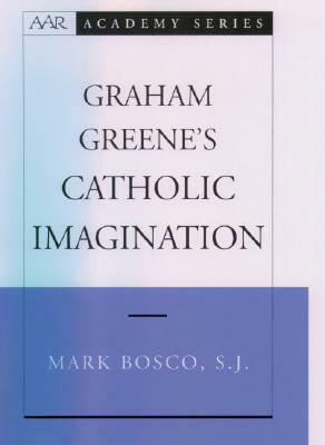 Graham Greene's Catholic Imagination by Mark Bosco