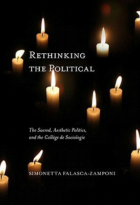 Rethinking the Political: The Sacred, Aesthetic Politics, and the Coll?ge de Sociologie by Simonetta Falasca-Zamponi