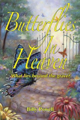 Butterflies in Heaven: What Lies Beyond the Grave? by Billy Powell