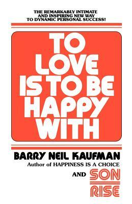 To Love Is to Be Happy With by Barry Neil Kaufman