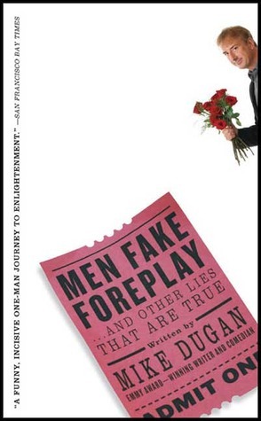 Men Fake Foreplay: ...and Other Lies That Are True by Mike Dugan