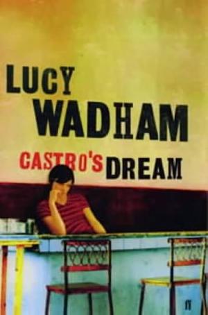 Castro's Dream by Lucy Wadham