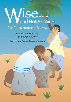 Wise... and Not So Wise: Ten Tales from the Rabbis by Phillis Gershator