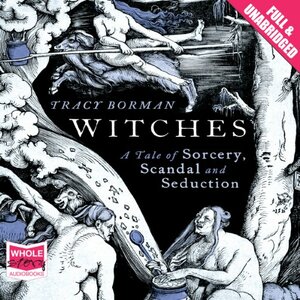 Witches: A Tale of Scandal, Sorcery and Seduction by Tracy Borman