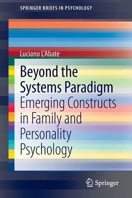 Beyond the Systems Paradigm: Emerging Constructs in Family and Personality Psychology by Luciano L'Abate