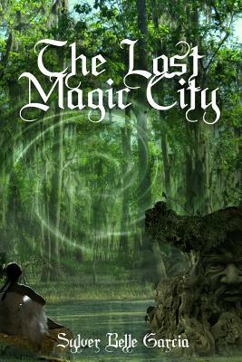 The Lost Magic City by Sylver Belle Garcia