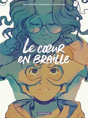 Le coeur en braille by Anne-Lise Nalin, Joris Chamblain, Pascal Ruter