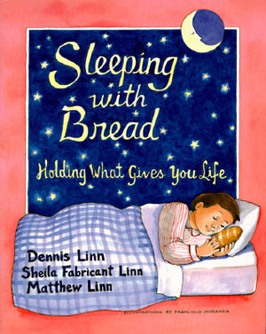 Sleeping with Bread: Holding What Gives You Life by Dennis Linn, Matthew Linn, Sheila Fabricant Linn, Francisco Miranda