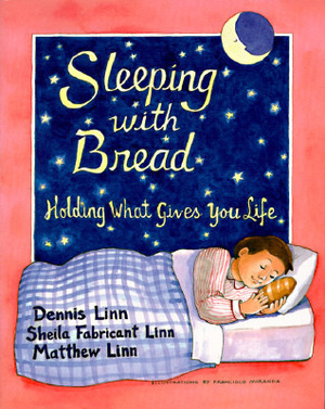 Sleeping with Bread: Holding What Gives You Life by Dennis Linn, Matthew Linn, Francisco Miranda, Sheila Fabricant Linn