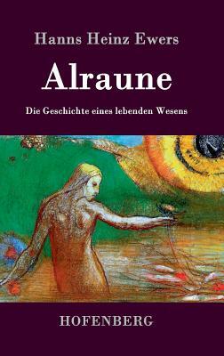 Alraune: Die Geschichte eines lebenden Wesens by Hanns Heinz Ewers