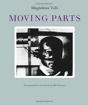 Moving Parts by Bill Johnston, Magdalena Tulli