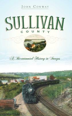 Sullivan County: A Bicentennial History in Images by John Conway