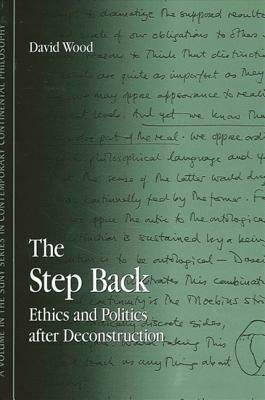 The Step Back: Ethics and Politics After Deconstruction by David Wood
