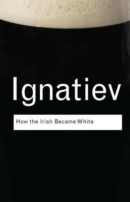 How the Irish Became White by Noel Ignatiev