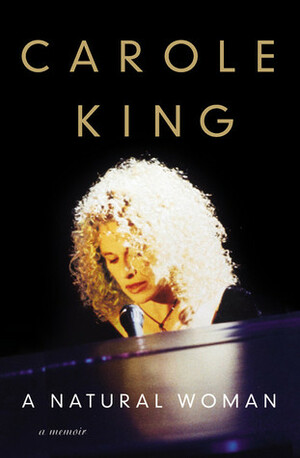 A Natural Woman: A Memoir. Carole King by Carole King