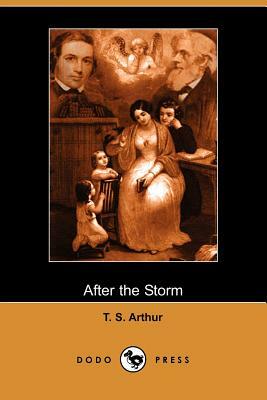 After the Storm (Dodo Press) by T. S. Arthur