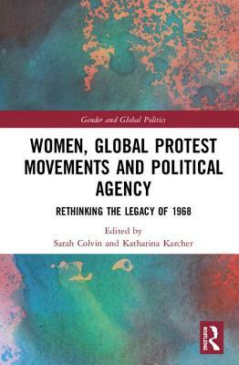 Women, Global Protest Movements, and Political Agency: Rethinking the Legacy of 1968 by 