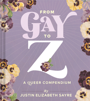 From Gay to Z: A Queer Compendium: A Queer Compendium by Justin Sayre