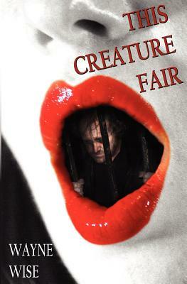 This Creature Fair by Wayne Wise