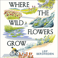 Where the Wildflowers Grow: My Botanical Journey Through Britain and Ireland by Leif Bersweden