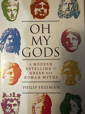 Oh My Gods: A Modern Retelling of Greek and Roman Myths by Philip Freeman