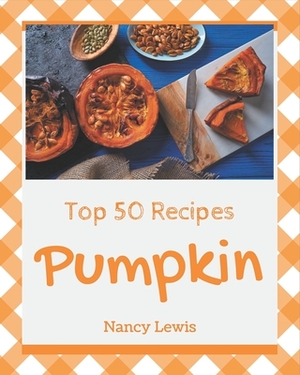 Top 50 Pumpkin Recipes: Explore Pumpkin Cookbook NOW! by Nancy Lewis