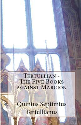 The Five Books Against Marcion by Tertullian