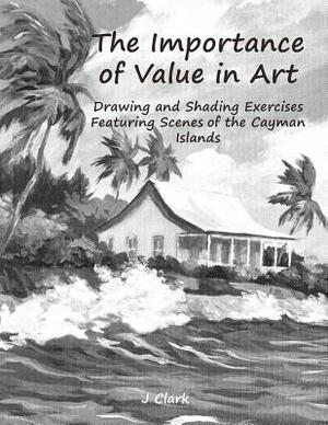 The Importance of Value in Art: Drawing and Shading Exercises Featuring Scenes of the Cayman Islands by John Clark