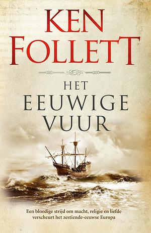 Het eeuwige vuur: Een bloedige strijd om macht, religie en liefde zet het zestiende-eeuwse Europa op zijn kop by Ken Follett