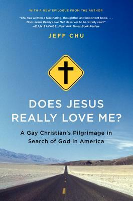 Does Jesus Really Love Me?: A Gay Christian's Pilgrimage in Search of God in America by Jeff Chu