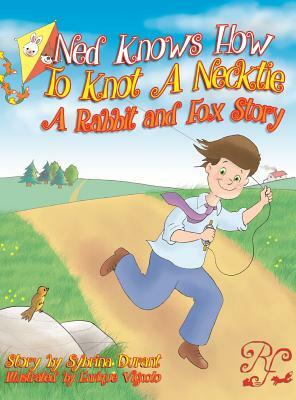 Ned Knows How To Knot A NeckTie: A Rabbit and Fox Story by Sybrina Durant